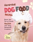 Homemade Dog Food Recipes: Boost Your Furry Friends Health with Tasty Homemade Creations By Terra Compasso Cover Image
