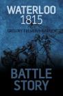 Battle Story: Waterloo 1815 By Gregory Fremont-Barnes Cover Image