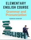 Elementary English Course: Grammar and Pronunciation By Vernon Sawyer Cover Image