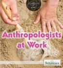 Anthropologists at Work (Scientists at Work) By Therese M. Shea Cover Image