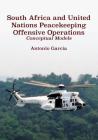 South Africa and United Nations Peacekeeping Offensive Operations: Conceptual Models By Antonio Garcia Cover Image