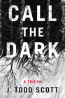 Call the Dark: A Thriller By J. Todd Scott Cover Image