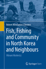 Fish, Fishing and Community in North Korea and Neighbours: Vibrant Matter(s) By Robert Winstanley-Chesters Cover Image