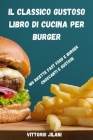 Il Classico Gustoso Libro Di Cucina Per Burger: 100 Ricette Fast Food E Burger Croccanti E Gustose By Vittorio Jilani Cover Image