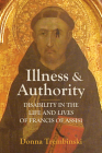 Illness and Authority: Disability in the Life and Lives of Francis of Assisi By Donna Trembinski Cover Image