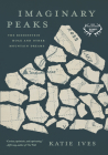 Imaginary Peaks: The Riesenstein Hoax and Other Mountain Dreams By Katie Ives Cover Image