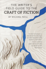 The Writer's Field Guide to the Craft of Fiction By Michael Noll Cover Image