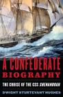 A Confederate Biography: The Cruise of the CSS Shenandoah By Dwight Sturtevant Hughes Cover Image