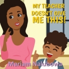 My Teacher Doesn't Give Me This! By Mariam Nalubowa Cover Image