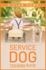 Service Dog Training Guide: Step-by-Step Program With All the Fundamentals, Tricks, and Secrets you Need to Get Started Training your Own Service By Vivian Howe Cover Image