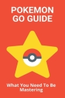 Pokemon Go Guide: What You Need To Be Mastering: Pokemon Go Guide Pvp Cover Image