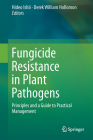 Fungicide Resistance in Plant Pathogens: Principles and a Guide to Practical Management By Hideo Ishii (Editor), Derek William Hollomon (Editor) Cover Image