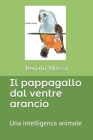 Il pappagallo dal ventre arancio: Una intelligenza animale By Renato Massa Cover Image