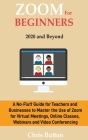 Zoom for Beginners (2020 and Beyond): A No-Fluff Guide for Teachers and Businesses to Master the Use of Zoom for Virtual Meetings, Online Classes, Web Cover Image