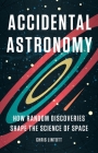 Accidental Astronomy: How Random Discoveries Shape the Science of Space By Chris Lintott Cover Image