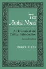 The Arabic Novel: An Historical and Critical Introduction, Second Edition (Contemporary Issues in the Middle East) By Roger Allen Cover Image