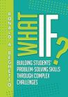 What If?: Building Students' Problem-Solving Skills Through Complex Challenges Cover Image