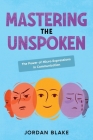 Mastering the Unspoken: The Power of Micro-Expressions in Communication By Jordan Blake Cover Image