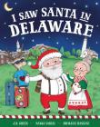 I Saw Santa in Delaware By JD Green, Nadja Sarell (Illustrator), Srimalie Bassani (Illustrator) Cover Image