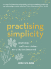 Practising Simplicity: Small steps and brave choices for a life less distracted By Jodi Wilson Cover Image