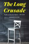 The Long Crusade: Profiles in Education Reform, 1967-2014 By Raymond Wolters Cover Image