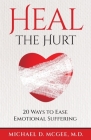 Heal The Hurt: 20 Ways to Ease Emotional Suffering By Michael McGee Cover Image