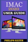 iMAC 2020 User Guide: The Step By Step Instruction Manual For Beginners And Seniors To Effectively Operate And Setup The New 2020 21.5-Inch Cover Image