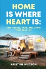 Home is Where Heart Is: Tiny Houses, Vans, and Living Your Best Life Cover Image