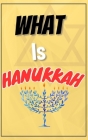 What is Hanukkah: A comprehensive story of the Festival of Lights, the Jewish history, Miracle of the Oil, the dreidel, the menorah, Cul Cover Image