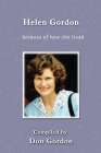 Helen Gordon (in Colour): - because of how she lived ... By Don Gordon (Compiled by) Cover Image