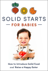 Solid Starts for Babies: How to Introduce Solid Food and Raise a Happy Eater By Solid Starts Cover Image