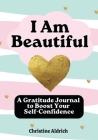 I Am Beautiful: A Gratitude Journal to Boost Your Self-Confidence Cover Image