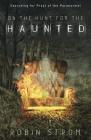 On the Hunt for the Haunted: Searching for Proof of the Paranormal By Robin M. Strom Cover Image