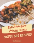 Oops! 365 Equipment Main Dish Recipes: Enjoy Everyday With Equipment Main Dish Cookbook! By Sasha Jones Cover Image