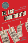 The Last Counterfeiter: The Story of Fake Money, Real Art, and Forging the Impossible $100 Bill By Jason Kersten Cover Image