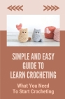 Simple And Easy Guide To Learn Crocheting: What You Need To Start Crocheting: How To Chain Crochet Cover Image