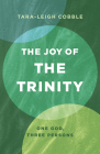 The Joy of the Trinity: One God, Three Persons By Tara-Leigh Cobble Cover Image