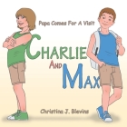 Charlie and Max: Papa Comes for a Visit By Christina J. Blevins Cover Image