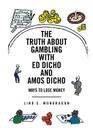 The Truth about Gambling with Ed Dicho and Amos Dicho: Ways to Lose Money By Lino E. Mondragon Cover Image
