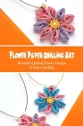 Flower Paper Quilling Art: Beautiful Quilling Flower Designs & Paper Quilling: Make a Beautiful Flower From Simple Strips of Paper By Seale Jesse Cover Image