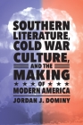 Southern Literature, Cold War Culture, and the Making of Modern America By Jordan J. Dominy Cover Image