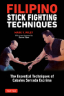 Filipino Stick Fighting Techniques: The Essential Techniques of Cabales Serrada Escrima By Mark V. Wiley, Darren Tibon (Foreword by) Cover Image