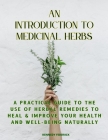 An introduction to medicinal herbs: A practical guide to the use of herbal remedies to heal & Improve Your Health and Well-Being naturally Cover Image