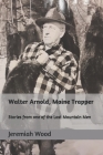 Walter Arnold, Maine Trapper: Stories from one of the Last Mountain Men Cover Image