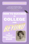 How To Succeed In College and Beyond: A Truly Practical Guide Cover Image