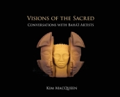 Visions of the Sacred: Conversations with Bahá'í Artists By Kim Macqueen Cover Image