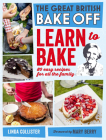 Great British Bake Off: Learn to Bake: 80 Easy Recipes for All the Family (The Great British Bake Off) By Mary Berry (Foreword by), Linda Collister Cover Image