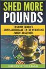 Shed More Pounds: Super-Antioxidant Tea For Weight Loss, Weight-Loss Foods By Sherry S. Williams Cover Image