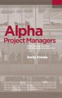 Alpha Project Managers: What the Top 2% Know That Everyone Else Does Not By Andy Crowe, PMP, PgMP Cover Image