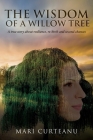 The Wisdom of a Willow Tree: A true story about resilience, re-birth and second chances By Mari Curteanu Cover Image